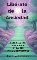 Libérate de la Ansiedad: Estrategias para una Vida sin Preocupaciones
