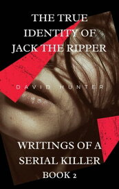 The True Identity of Jack the Ripper Writings of a Serial Killer.【電子書籍】[ David Hunter Pybus ]