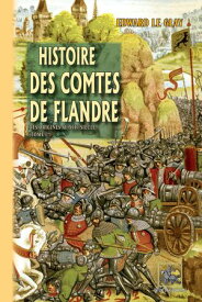 Histoire des Comtes de Flandre (Tome 1 : des origines au XIIIe si?cle)【電子書籍】[ Edward le Glay ]