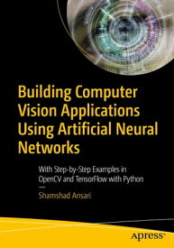 Building Computer Vision Applications Using Artificial Neural Networks With Step-by-Step Examples in OpenCV and TensorFlow with Python【電子書籍】[ Shamshad Ansari ]