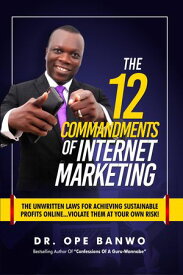 The 12 Commandments Of Internet Marketing【電子書籍】[ Dr. Ope Banwo ]