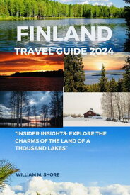 FINLAND TRAVEL GUIDE 2024 "Insidеr Insights: Explorе thе Charms of thе Land of a Thousand Lakеs”【電子書籍】[ William M.Shore ]