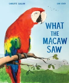 What the Macaw Saw【電子書籍】[ Charlotte Guillain ]