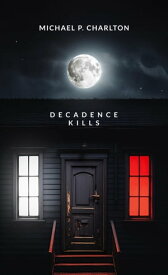 Decadence Kills【電子書籍】[ Michael P. Charlton ]