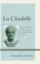 La Citadelle Layle Lane and Social Activism in Twentieth-Century America【電子書籍】[ Leonard L. Bethel ]