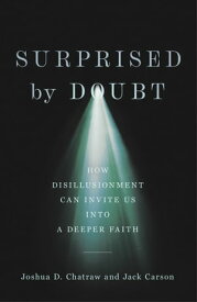 Surprised by Doubt How Disillusionment Can Invite Us into a Deeper Faith【電子書籍】[ Joshua D. Chatraw ]
