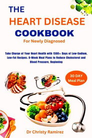 The Heart Disease Cookbook For Newly Diagnosed Take Charge of Your Heart Health with 1500+ Days of Low-Sodium, Low-Fat Recipes: 8-Week Meal Plans to Reduce Cholesterol and Blood Pressure, Beginning【電子書籍】[ DR CHRISTY RAMIREZDR CHRISTY RAMIREZ ]