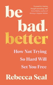 Be Bad, Better How not trying so hard will set you free【電子書籍】[ Rebecca Seal ]
