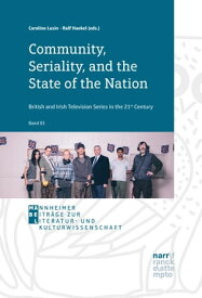 Community, Seriality, and the State of the Nation: British and Irish Television Series in the 21st Century【電子書籍】