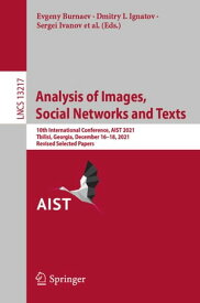 Analysis of Images, Social Networks and Texts 10th International Conference, AIST 2021, Tbilisi, Georgia, December 16?18, 2021, Revised Selected Papers【電子書籍】