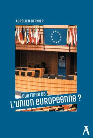 Que faire de l'Union europ?enne ? 【電子書籍】[ Aur?lie Bernier ]