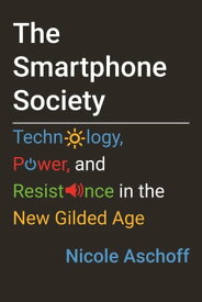 The Smartphone Society Technology, Power, and Resistance in the New Gilded Age【電子書籍】[ Nicole Aschoff ]