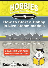 How to Start a Hobby in Live steam models How to Start a Hobby in Live steam models【電子書籍】[ Ching Caro ]