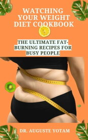 WATCHING YOUR WEIGHT DIET COOKBOOK The Ultimate Fat-Burning Recipes for Busy People【電子書籍】[ Dr. Auguste Yotam ]