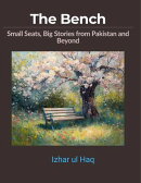 The Bench: Small Seats, Big Stories from Pakistan and Beyond