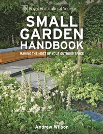 RHS Small Garden Handbook Making the most of your outdoor space【電子書籍】[ Andrew Wilson ]