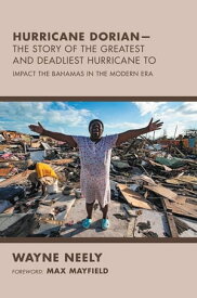 Hurricane DorianーThe Story of the Greatest and Deadliest Hurricane To Impact the Bahamas in the Modern Era【電子書籍】[ Wayne Neely ]