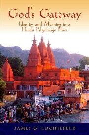God's Gateway Identity and Meaning in a Hindu Pilgrimage Place【電子書籍】[ James Lochtefeld ]