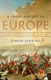 A Short History of Europe From Pericles to Putin【電子書籍】[ Simon Jenkins ]