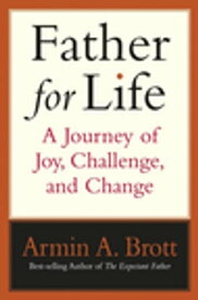 Father for Life: A Journey of Joy, Challenge, and Change【電子書籍】[ Armin A. Brott ]
