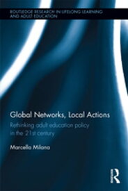 Global Networks, Local Actions Rethinking adult education policy in the 21st century【電子書籍】[ Marcella Milana ]
