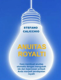 Anuitas Royalti Cara membuat anuitas otomatis dengan mengubah ide dan kejeniusan pribadi Anda menjadi pendapatan royalti【電子書籍】[ Stefano Calicchio ]