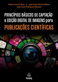 PRINC?PIOS B?SICOS DE CAPTA??O e EDI??O DIGITAL DE IMAGENS para PUBLICA??ES CIENT?FICAS【電子書籍】[ Cleber Jos? da Silva ]