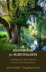 A Handbook for Survivalists Caring for the Earth, A Series of Meditations【電子書籍】[ Llewellyn Vaughan-Lee ]