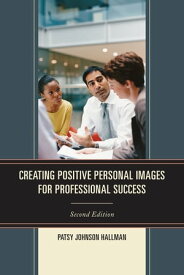 Creating Positive Images for Professional Success【電子書籍】[ Patsy Johnson Hallman ]