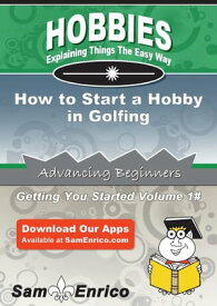 How to Start a Hobby in Golfing How to Start a Hobby in Golfing【電子書籍】[ Marcella Curtis ]