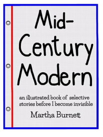 Mid-Century Modern an illustrated book of selective stories before I become invisible【電子書籍】[ Martha Burnett ]