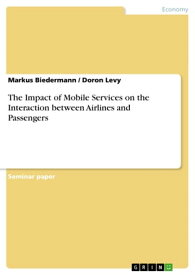 The Impact of Mobile Services on the Interaction between Airlines and Passengers【電子書籍】[ Markus Biedermann ]