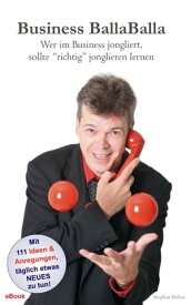 Business BallaBalla Wer im Business jongliert, sollte "richtig" jonglieren lernen【電子書籍】[ Stephan Ehlers ]