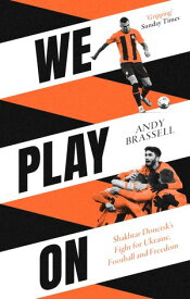 We Play On Shakhtar Donetsk’s Fight for Ukraine, Football and Freedom【電子書籍】[ Andy Brassell ]