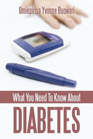 What You Need to Know About Diabetes【電子書籍】[ OMIEPIRISA YVONNE BUOWARI ]