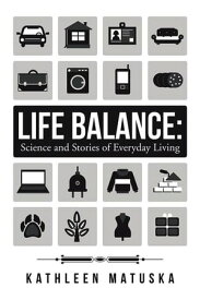 Life Balance: Science and Stories of Everyday Living【電子書籍】[ Kathleen Matuska ]