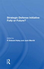 Strategic Defense Initiative Folly Or Future?【電子書籍】[ P. Edward Haley ]
