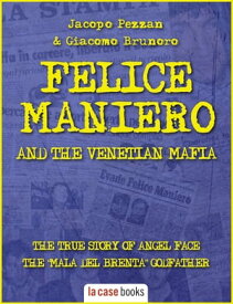 Felice Maniero and the Venetian Mafia The true story of Angel Face, the infamous “Mala del Brenta” godfather【電子書籍】[ Jacopo Pezzan ]