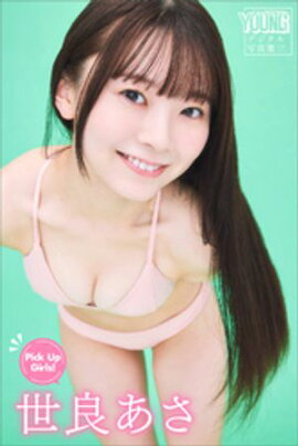 世良あさ　Ｐｉｃｋ　Ｕｐ　Ｇｉｒｌｓ！　ヤンマガデジタル写真集 