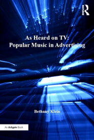 As Heard on TV: Popular Music in Advertising【電子書籍】[ Bethany Klein ]