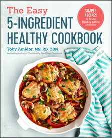 The Easy 5-Ingredient Healthy Cookbook Simple Recipes to Make Healthy Eating Delicious【電子書籍】[ Toby Amidor ]