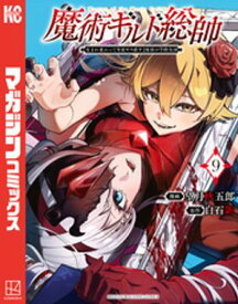 魔術ギルド総帥〜生まれ変わって今更やり直す2度目の学院生活〜（9）【電子書籍】[ 望月秋五郎 ]