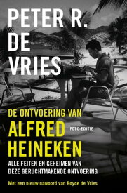 De ontvoering van Alfred Heineken Alle feiten en geheimen van deze geruchtmakende ontvoering【電子書籍】[ Peter R. de Vries ]