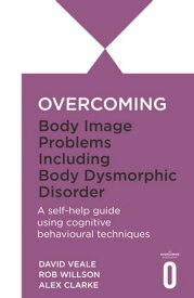Overcoming Body Image Problems including Body Dysmorphic Disorder【電子書籍】[ David Veale ]