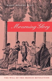 Mourning Glory The Will of the French Revolution【電子書籍】[ Marie-H?l?ne Huet ]
