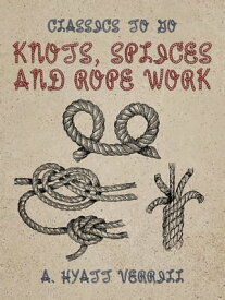 Knots, Splices and Rope Work【電子書籍】[ A. Hyatt Verrill ]