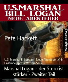 Marshal Logan - der Stern ist st?rker - Zweiter Teil U.S. Marshal Bill Logan - Neue Abenteuer #14/ Cassiopeiapress Western Serie【電子書籍】[ Pete Hackett ]
