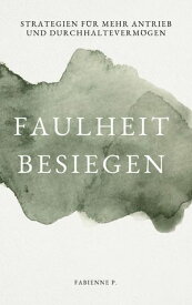Faulheit besiegen Strategien f?r mehr Antrieb und Durchhalteverm?gen【電子書籍】[ Fabienne P. ]