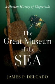 The Great Museum of the Sea A Human History of Shipwrecks【電子書籍】[ James P. Delgado ]