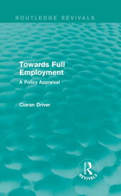 Towards Full Employment (Routledge Revivals) A Policy Appraisal【電子書籍】[ Ciaran Driver ]